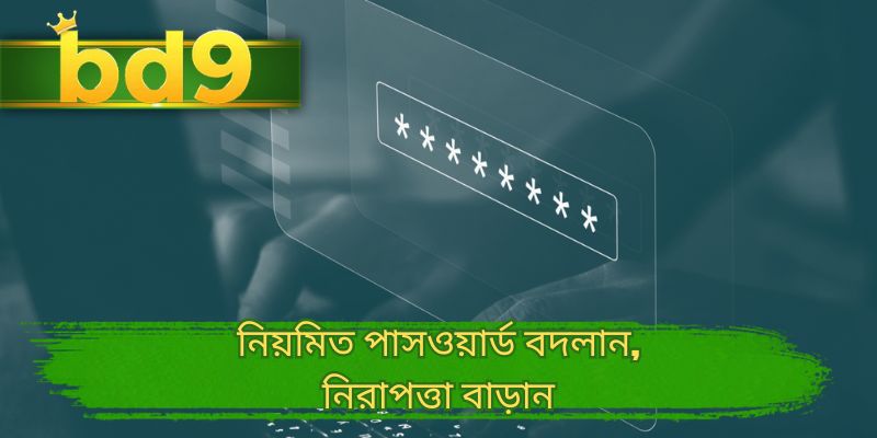 নিয়মিত পাসওয়ার্ড বদলান, নিরাপত্তা বাড়ান